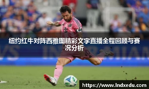 纽约红牛对阵西雅图精彩文字直播全程回顾与赛况分析